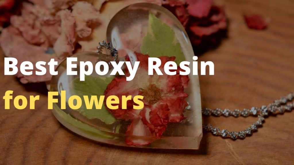 Best epoxy resin for preserving flowers and guide on how to preserve flowers in epoxy resin