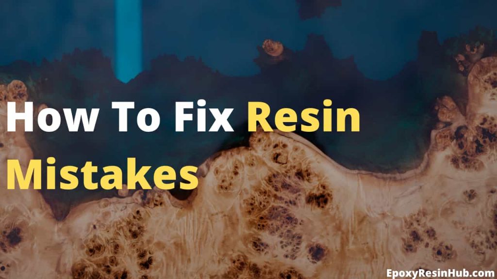 How to fix epoxy resin mistakes - Top tricks to fix your epoxy mistakes