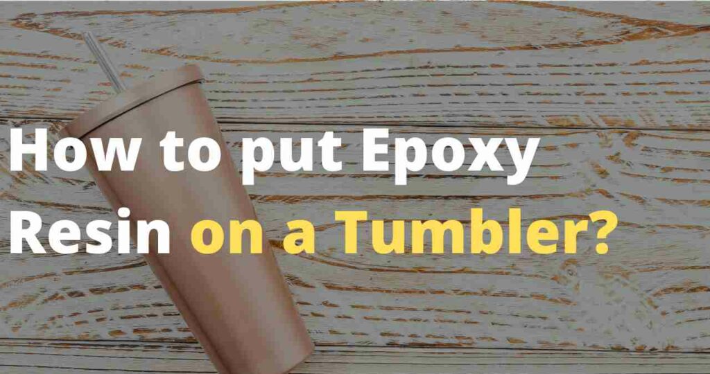 How to put Epoxy Resin on a Tumbler? - The process of putting resin on a tumbler