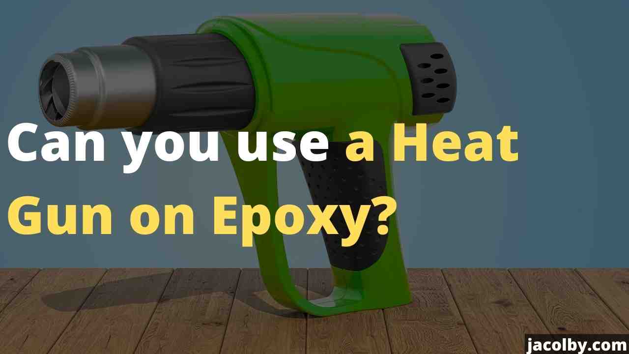 Can you use a Heat Gun on Epoxy - Or is it not good