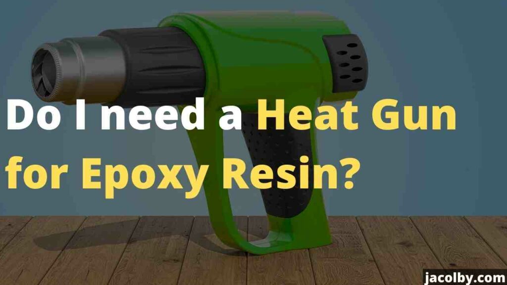 Do I need a Heat Gun for Epoxy Resin? Or you can use other things?