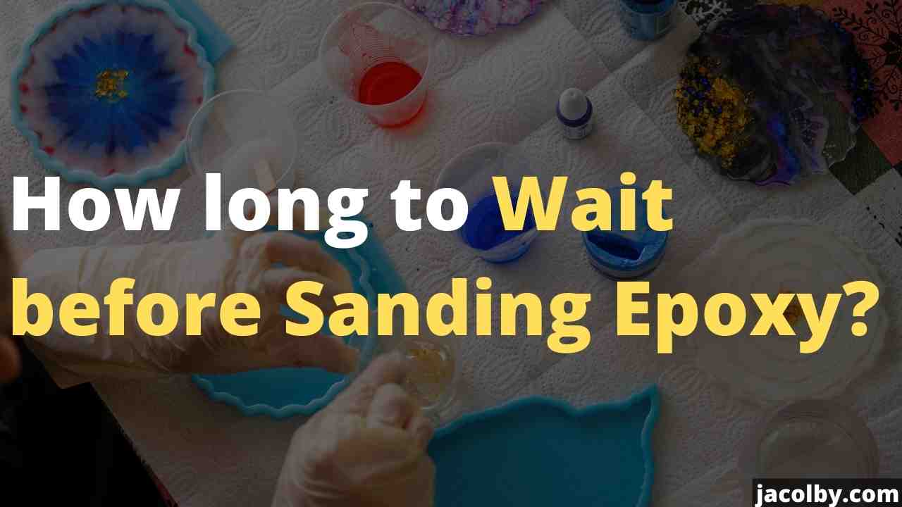 How long to Wait before Sanding Epoxy? Do I need to wait for very long
