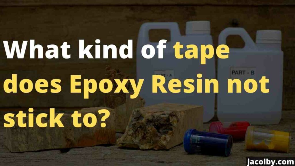 What kind of tape does Epoxy Resin not stick to? All the materials
