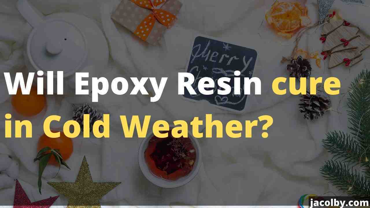 Will Epoxy Resin cure in Cold Weather? Or it doesn't cure